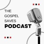 The Gospel Saves Podcast The Gospel Saves Podcast